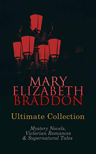 MARY ELIZABETH BRADDON Ultimate Collection: Mystery Novels, Victorian Romances & Supernatural Tales: Lady Audley's Secret, Aurora Floyd, The Trail of the Serpent, Run to Earth… (Kindle Edition)