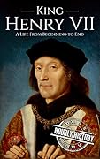 King Henry VII: A Life from Beginning to End (House of Tudor Book 1)