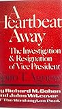 A Heartbeat Away - The Investigation & Resignation of Vice President Spiro T. Agnew