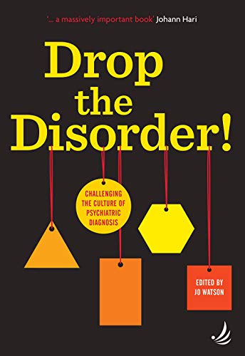 Drop the Disorder! Challenging the culture of psychiatric diagnosis (paperback)