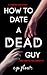 How to Date a Dead Guy