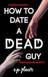 How to Date a Dead Guy by C.P. Fleur