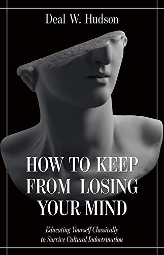 How to Keep From Losing Your Mind: Educating Yourself Classically to Resist Cultural Indoctrination (Kindle Edition)