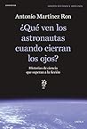 ¿Qué ven los astronautas cuando cierran los ojos?: Historias de ciencia que superan a la ficción ¿Qué ven los astronautas cuando cierran los ojos?: Historias de ciencia que superan a la ficción
