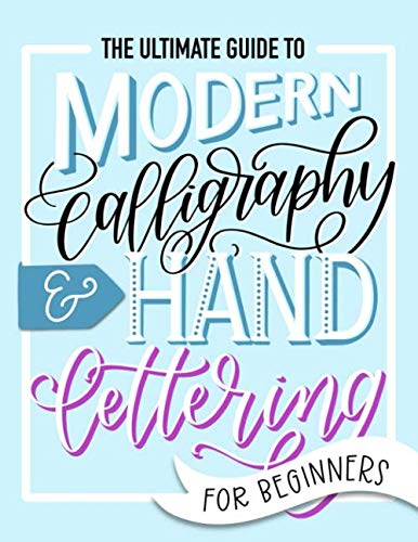 The Ultimate Guide to Modern Calligraphy & Hand Lettering for Beginners: Learn to Letter: A Hand Lettering Workbook with Tips, Techniques, Practice Pages, and Projects (paperback)