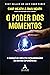 O Poder Dos Momentos