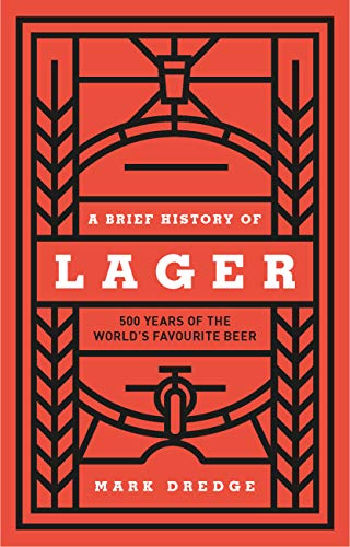 A Brief History of Lager: 500 Years of the World’s Favourite Beer (Kindle Edition)