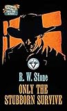 Only the Stubborn Survive by R.W. Stone