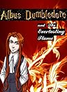 Albus Dumbledore and the Everlasting Flame by Grandson of Dumbledore