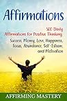 Affirmations: 500 Daily Affirmations for Positive Thinking, Success, Money, Love, Happiness, Focus, Abundance, Self-Esteem, and Motivation