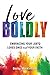 Love Boldly: Embracing Your LGBTQ Loved Ones and Your Faith