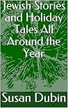 Jewish Stories and Holiday Tales All Around the Year by Susan Dubin