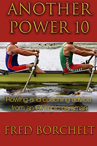 Another Power 10: Rowing and coaching advice from an Olympic oarsman (Kindle Edition)