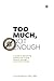 Too Much, Not Enough: A guide to decreasing anxiety and creating balance through intentional choices