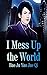 I Mess Up the World: Volume1