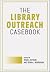 The Library Outreach Casebook