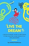 Book cover for Live the Dream: A revolutionary guide to becoming fitter, smarter, more productive and less bored