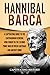 Hannibal Barca: A Captivating Guide to the Carthaginian General Who Fought in the Second Punic War Between Carthage and Ancient Rome