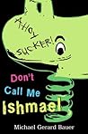 Don't Call Me Ishmael! by Michael Gerard Bauer Don't Call Me Ishmael! by Michael Gerard Bauer