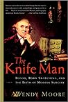 Book cover for The Knife Man: Blood, Body Snatching, and the Birth of Modern Surgery