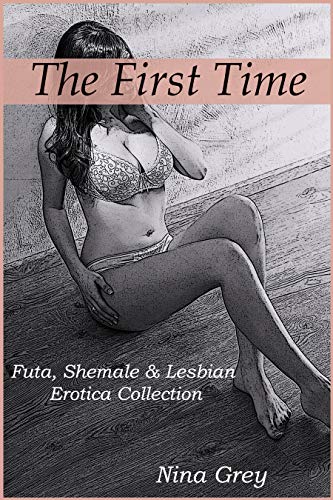 The First Time: Futa, Shemale & Lesbian Erotica Collection: Short Erotica Story Anthology (Kindle Edition)
