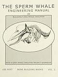 The Sperm Whale Engineering Manual, Or, Building a Big Whale Skeleton