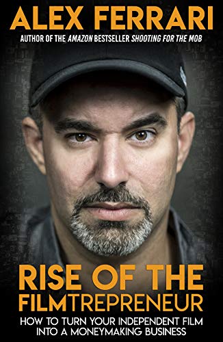 Rise of the Filmtrepreneur: How to Turn Your Independent Film into a Profitable Business (Kindle Edition)