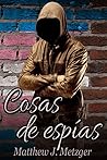 Cosas de espías by Matthew J. Metzger