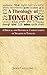 A Theology of Tongues: A Biblical and Historical Understanding of Speaking in Tongues