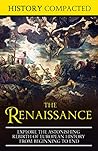 The Renaissance: Explore the Astonishing Rebirth of European History From Beginning to End