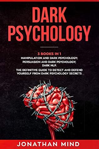 Dark Psychology : (3 Books in 1): Manipulation and Dark Psychology; Persuasion and Dark Psychology; Dark NLP. The Definitive Guide to Detect and Defend Yourself from Dark Psychology Secrets