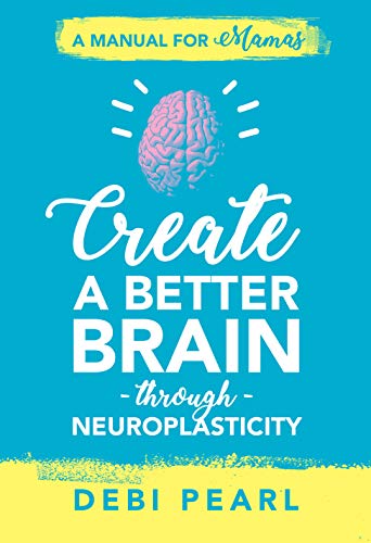 Create a Better Brain Through Neuroplasticity: A Manual for Mamas (Paperback)