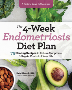 4-Week Endometriosis Diet Plan: 75 Healing Recipes to Relieve Symptoms and Regain Control of Your Life (paperback)