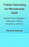 Twitter Marketing for Microbrands: Tailored Tips for Bloggers, Podcasters, Sellers, Streamers, and More