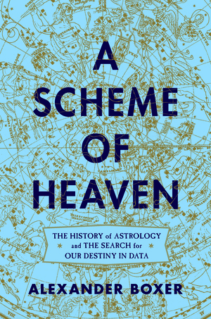 A Scheme of Heaven: The History of Astrology and the Search for Our Destiny in Data (Hardcover)