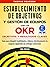 Establecimiento de Objetivos y Gestión de Equipos con los OKR (Objetivos y Resultados Claves): Guìa para Adquirir habilidades y liderar efectivamente tu negocio.