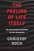 The Feeling of Life Itself: Why Consciousness Is Widespread but Can't Be Computed (The MIT Press)