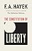 The Constitution of Liberty by Friedrich A. Hayek The Constitution of Liberty by Friedrich A. Hayek