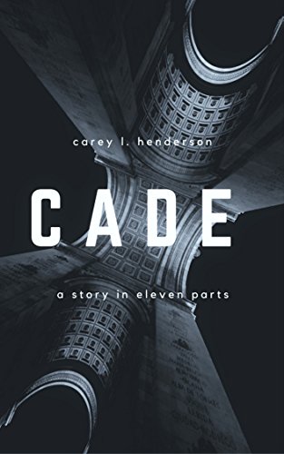Cade: A Short Story in Eleven Parts by Carey L. Henderson