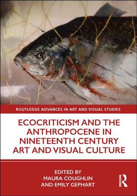 Ecocriticism and the Anthropocene in Nineteenth-Century Art and Visual Culture (Hardcover)