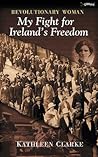Revolutionary Woman: Kathleen Clarke, 1878-1972 : An Autobiography Revolutionary Woman: Kathleen Clarke, 1878-1972 : An Autobiography