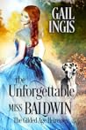 The Unforgettable Miss Baldwin by Gail Ingis