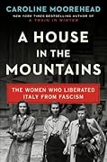 A House in the Mountains: The Women Who Liberated Italy from Fascism
