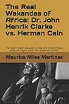 The Real Wakandas of Africa: Dr. John Henrik Clarke vs. Herman Cain: The most in-depth discussion of race and African history since J.A. Rogers' book From Superman to Man The Real Wakandas of Africa: Dr. John Henrik Clarke vs. Herman Cain: The most in-depth discussion of race and African history since J.A. Rogers' book From Superman to Man