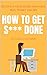 How to Get S*** Done: Becom...