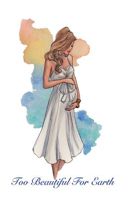 Too Beautiful for Earth: A companion journal for Comfort for the Tears - Heartbreaking and Heartwarming Memoirs of Pregnancy (Hardcover)