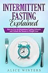 Intermittent Fasting Explained: How to Live an Intermittent Fasting Lifestyle and Unlock the Secrets to Weight Loss.