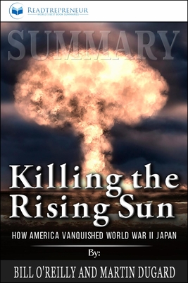 Summary of Killing the Rising Sun: How America Vanquished World War II Japan by Bill O'Reilly and Martin Dugard (ebook)