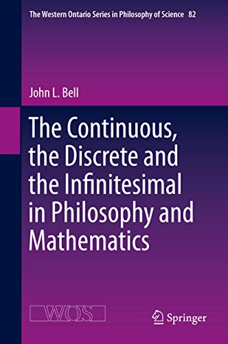 The Continuous, the Discrete and the Infinitesimal in Philosophy and Mathematics (The Western Ontario Series in Philosophy of Science Book 82)