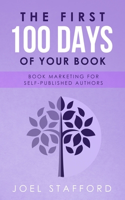 The First 100 Days of Your Book: Book Marketing for Self-Published Authors (Paperback)